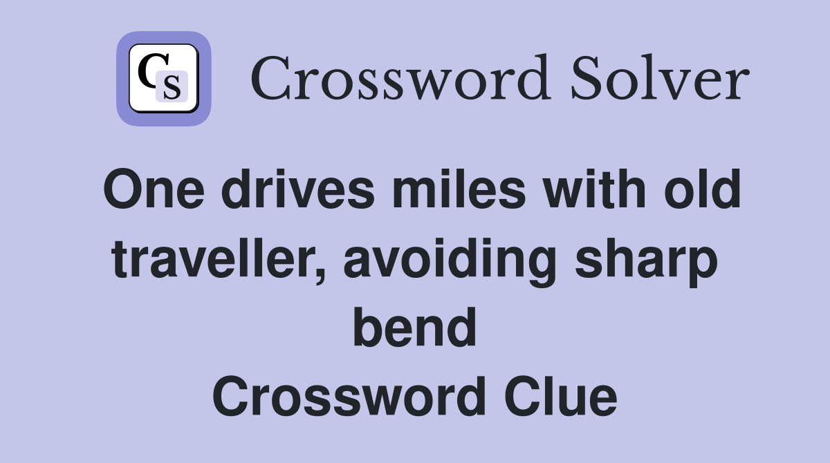 One drives miles with old traveller, avoiding sharp bend Crossword